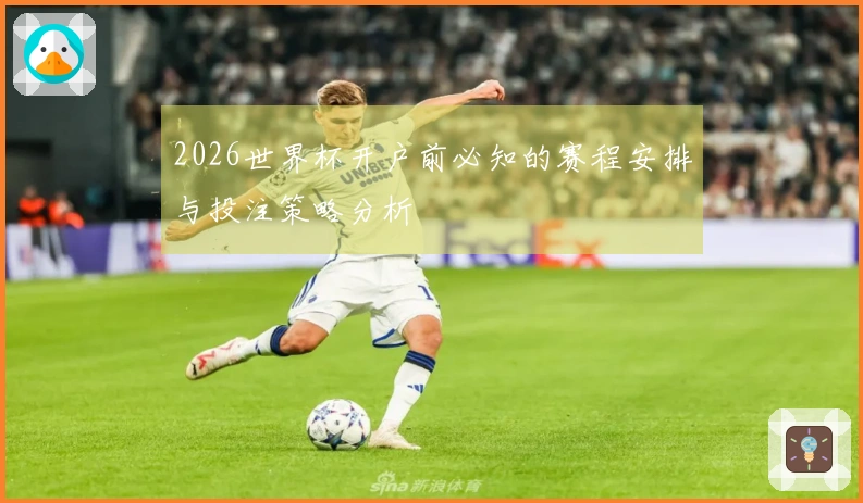 2026世界杯开户前必知的赛程安排与投注策略分析